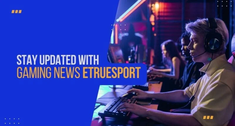 gaming news etruesport